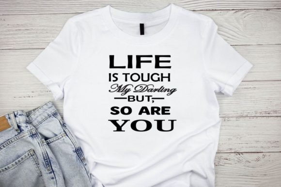 Life is Tough My Darling But, So Are You Graphics
