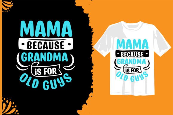 Mama Because Grandma is for Old Guys Graphics